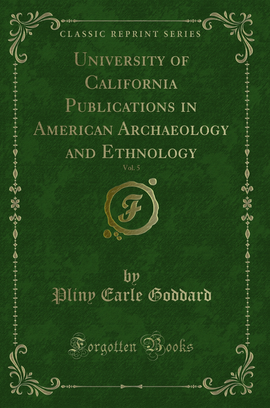 University of California Publications in American Archaeology and Ethnology, Vol. 5 (Classic Reprint)