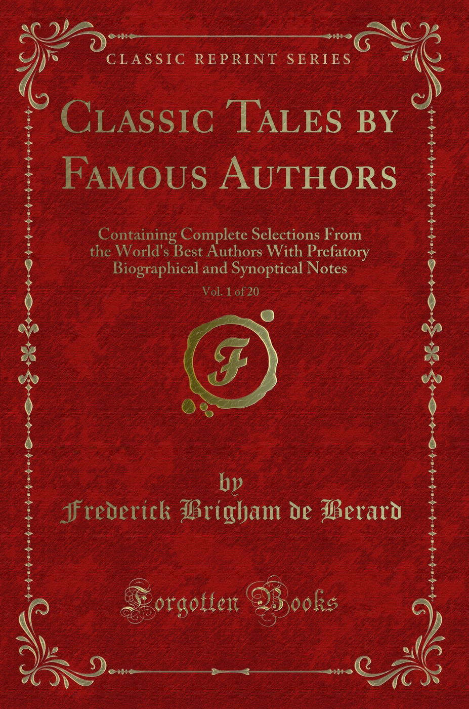 Classic Tales by Famous Authors, Vol. 1 of 20: Containing Complete Selections From the World's Best Authors With Prefatory Biographical and Synoptical Notes (Classic Reprint)