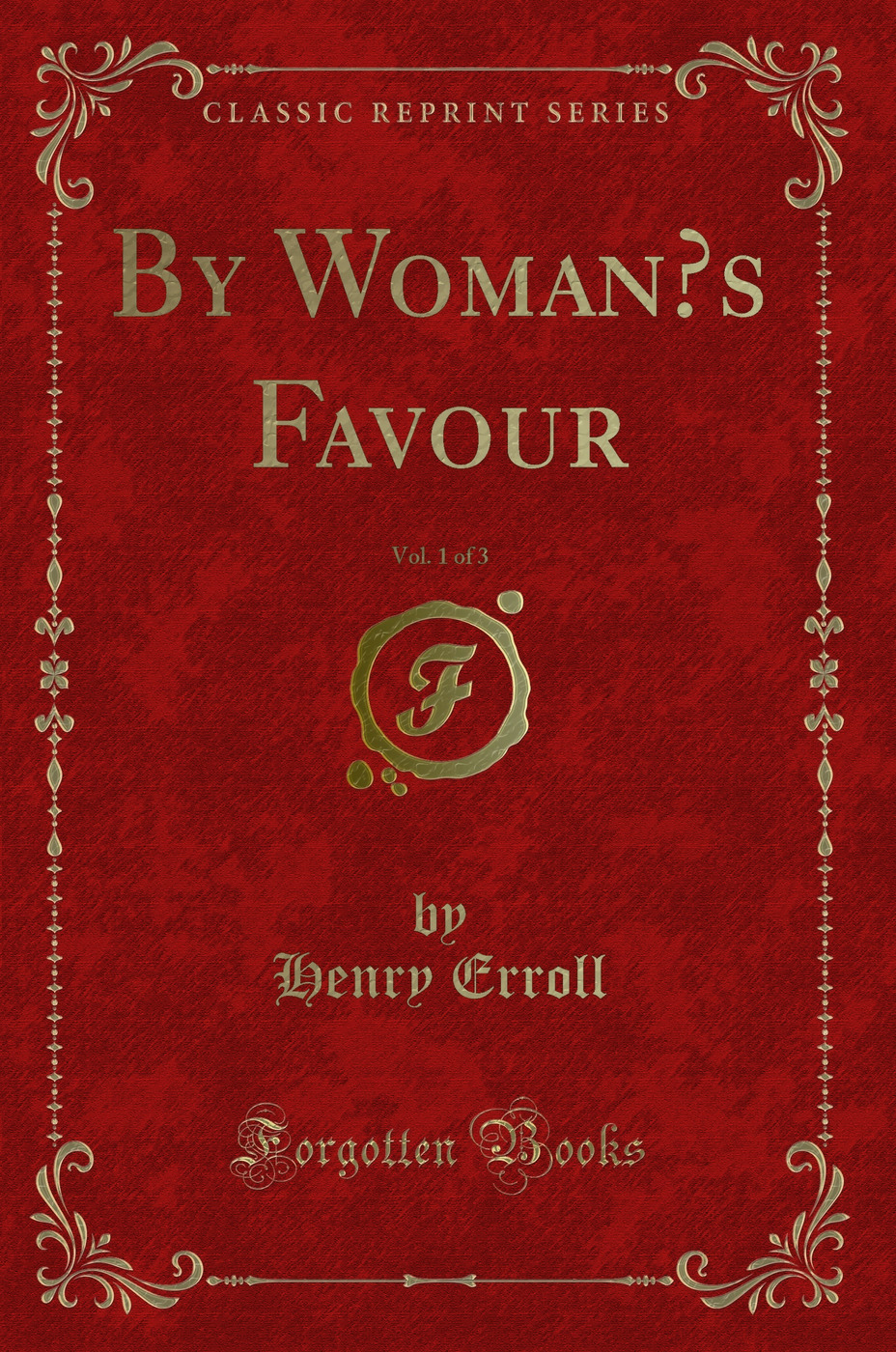 By Woman’s Favour, Vol. 1 of 3 (Classic Reprint)