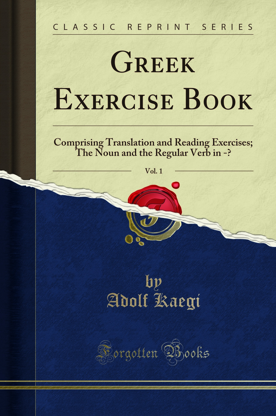Greek Exercise Book, Vol. 1: Comprising Translation and Reading Exercises; The Noun and the Regular Verb in -O (Classic Reprint)