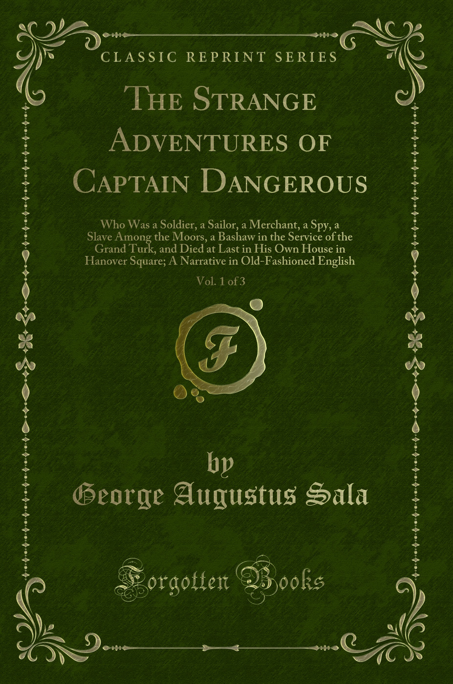 The Strange Adventures of Captain Dangerous, Vol. 1 of 3: Who Was a Soldier, a Sailor, a Merchant, a Spy, a Slave Among the Moors, a Bashaw in the Service of the Grand Turk, and Died at Last in His Own House in Hanover Square; A Narrative in Old-Fashioned