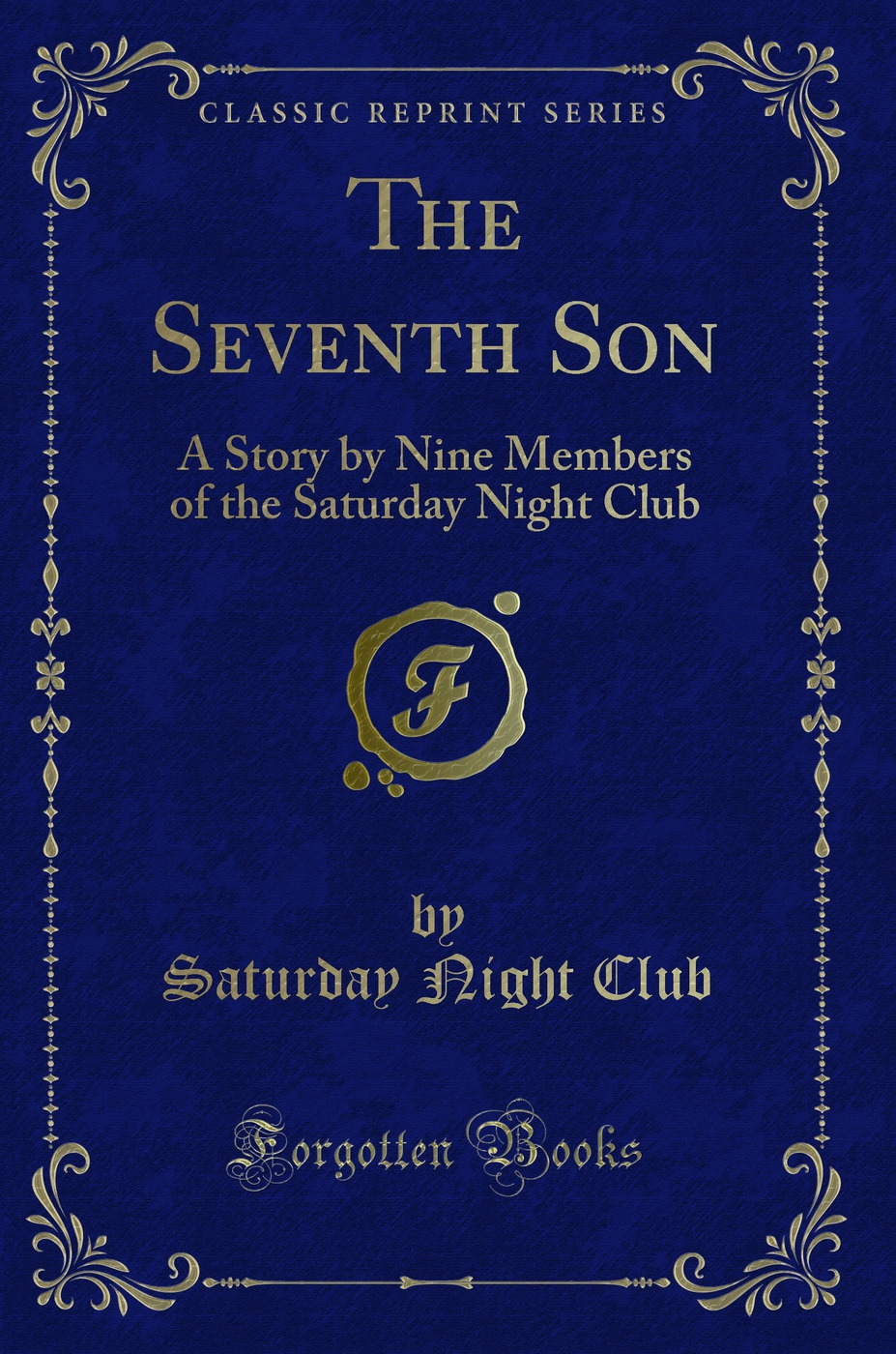 The Seventh Son: A Story by Nine Members of the Saturday Night Club (Classic Reprint)
