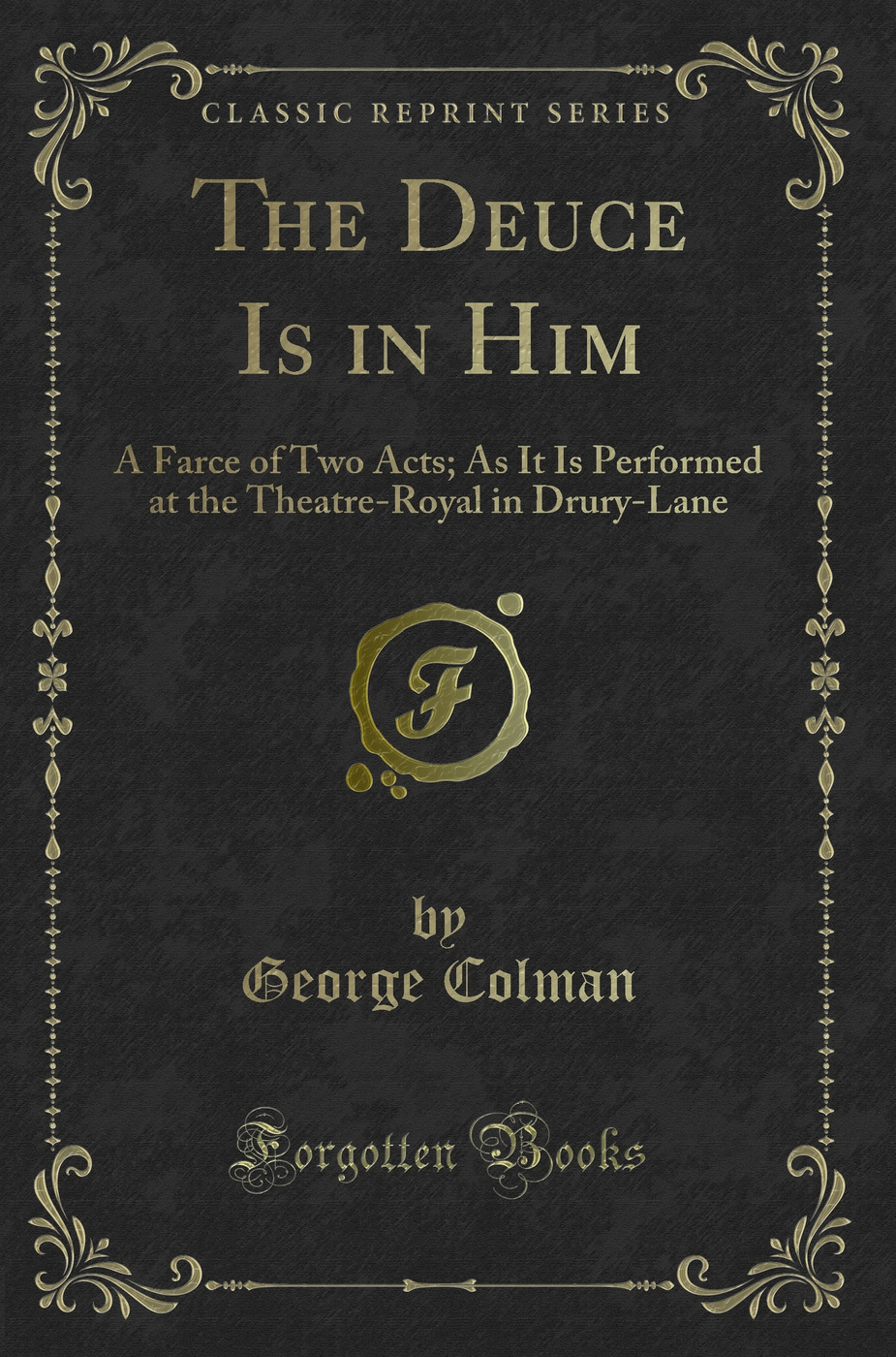 The Deuce Is in Him: A Farce of Two Acts; As It Is Performed at the Theatre-Royal in Drury-Lane (Classic Reprint)