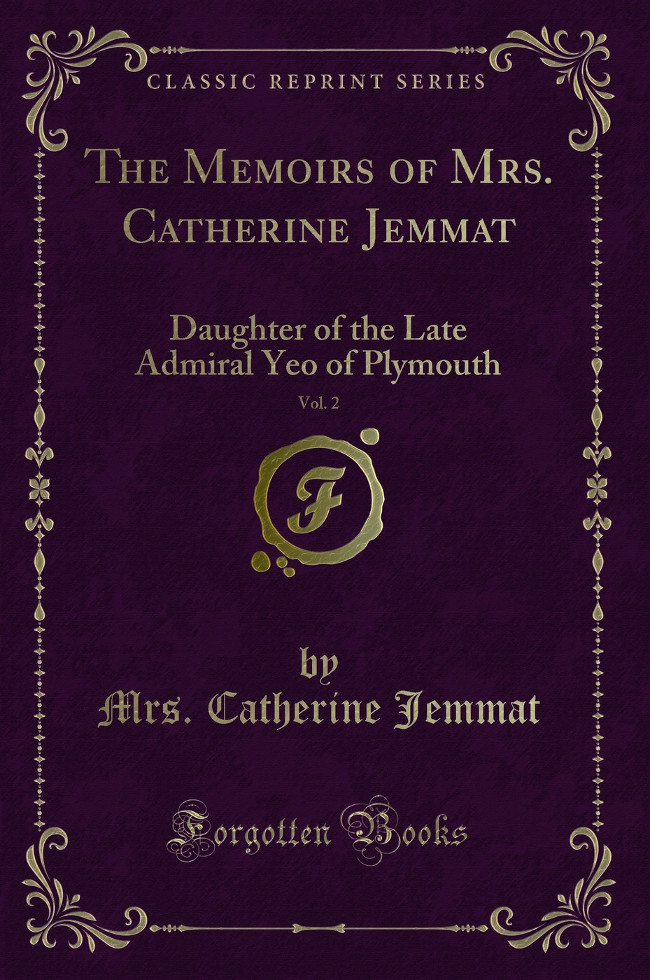 The Memoirs of Mrs. Catherine Jemmat, Vol. 2: Daughter of the Late Admiral Yeo of Plymouth (Classic Reprint)