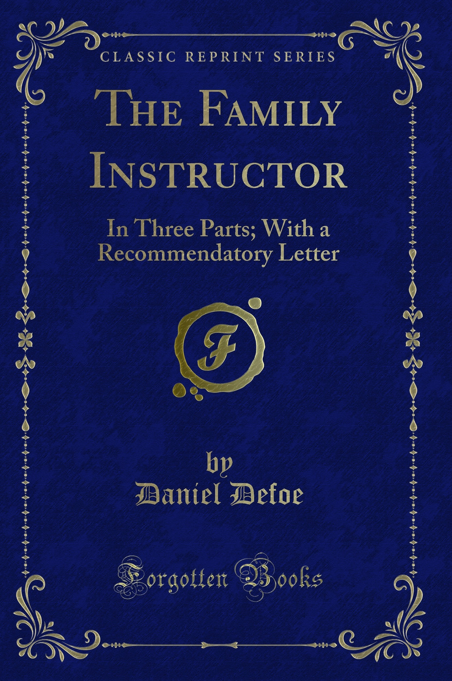 The Family Instructor: In Three Parts; With a Recommendatory Letter (Classic Reprint)