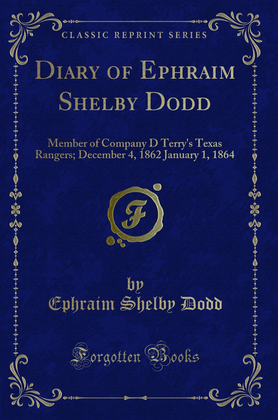 Diary of Ephraim Shelby Dodd: Member of Company D Terry's Texas Rangers; December 4, 1862 January 1, 1864 (Classic Reprint)