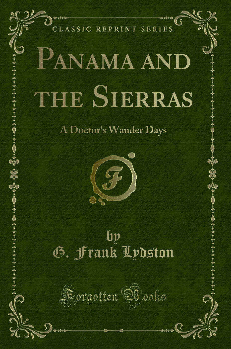 Panama and the Sierras: A Doctor's Wander Days (Classic Reprint)