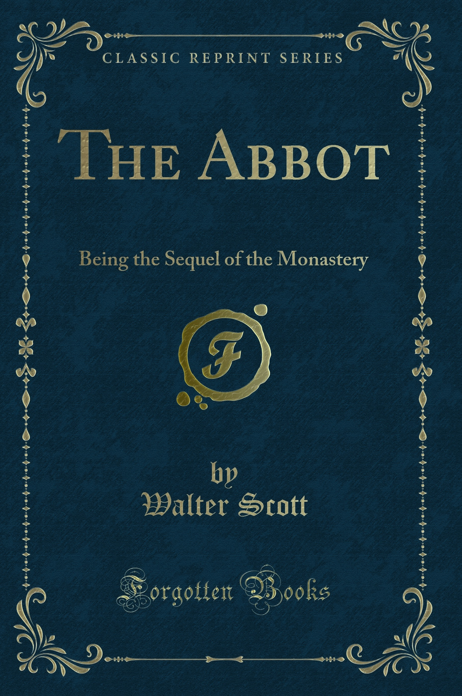 The Abbot: Being the Sequel of the Monastery (Classic Reprint)