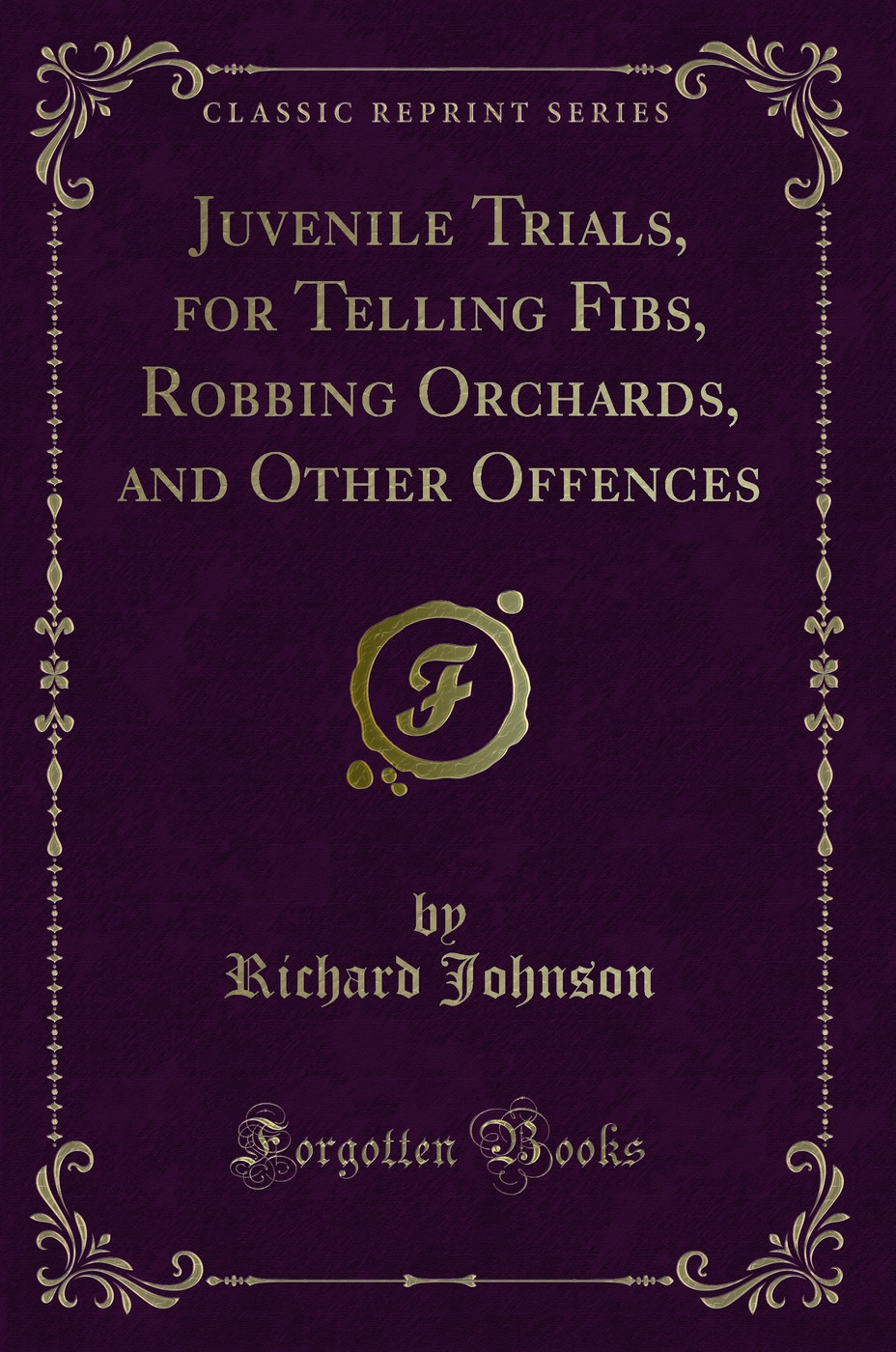 Juvenile Trials, for Telling Fibs, Robbing Orchards, and Other Offences (Classic Reprint)
