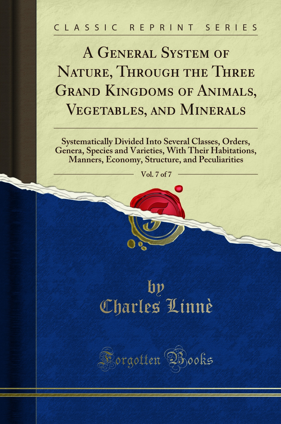 A General System of Nature, Through the Three Grand Kingdoms of Animals, Vegetables, and Minerals, Vol. 7 of 7: Systematically Divided Into Several Classes, Orders, Genera, Species and Varieties, With Their Habitations, Manners, Economy, Structure, and Pe