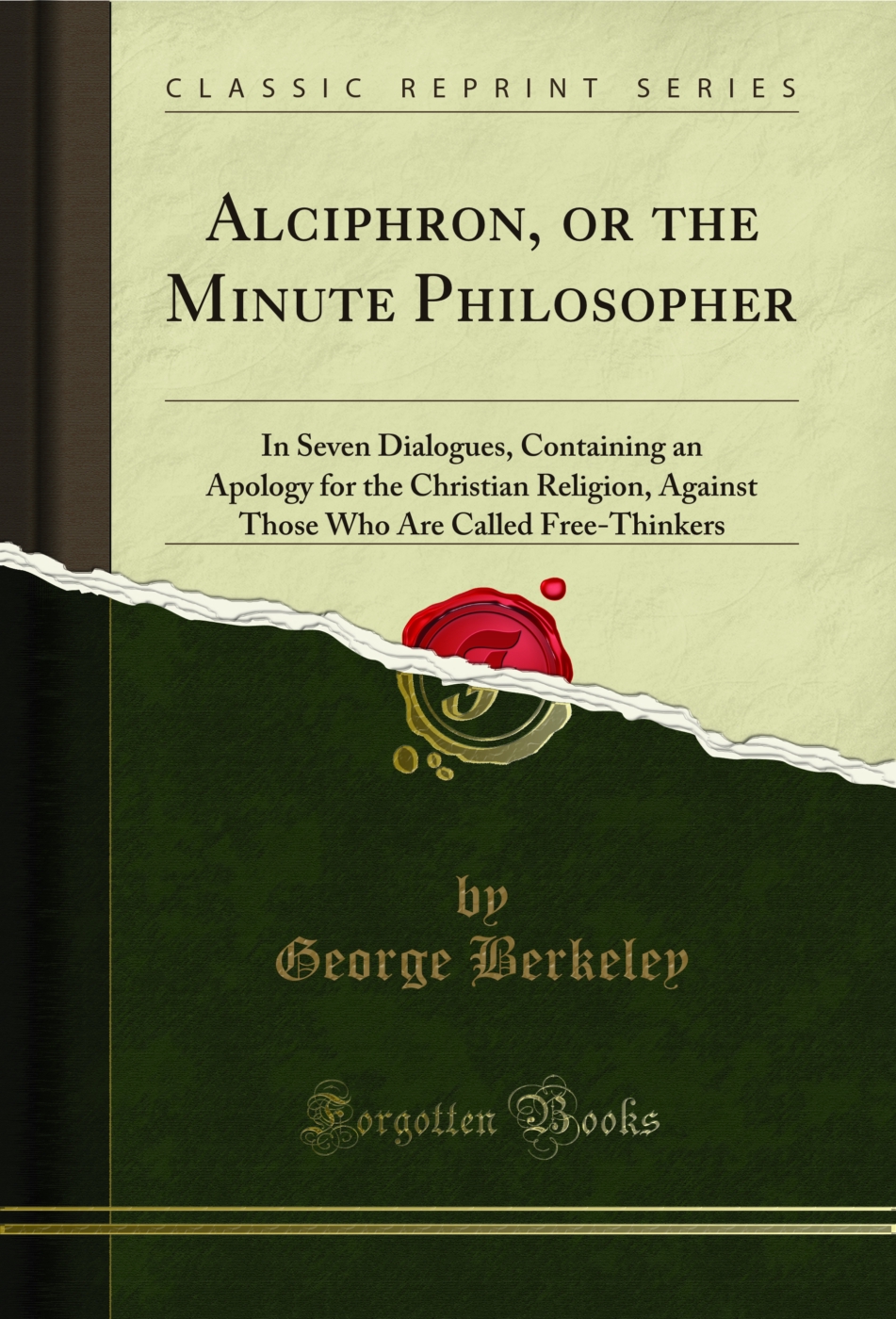 Alciphron, or the Minute Philosopher: In Seven Dialogues, Containing an Apology for the Christian Religion, Against Those Who Are Called Free-Thinkers (Classic Reprint)