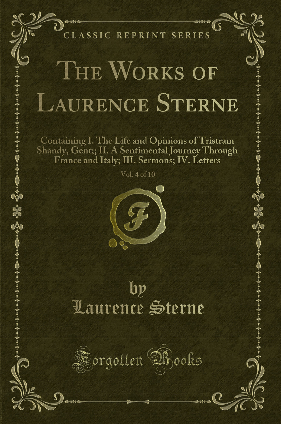 The Works of Laurence Sterne, Vol. 4 of 10: Containing I. The Life and Opinions of Tristram Shandy, Gent;; II. A Sentimental Journey Through France and Italy; III. Sermons; IV. Letters (Classic Reprint)