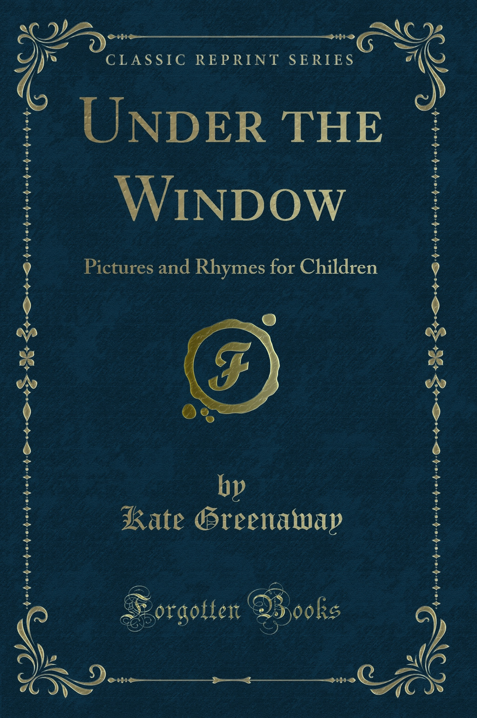 Under the Window: Pictures and Rhymes for Children (Classic Reprint)