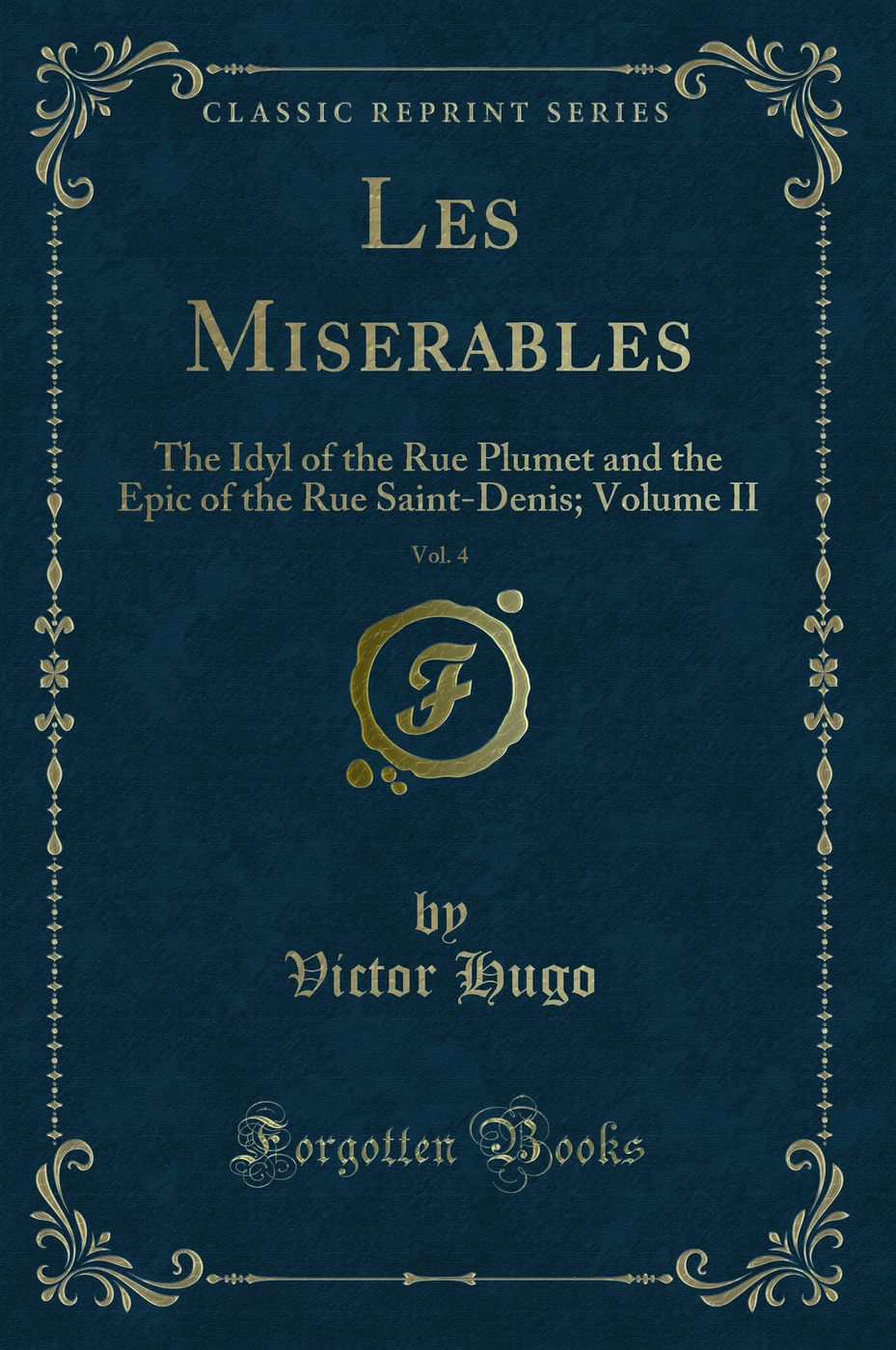 Les Miserables, Vol. 4: The Idyl of the Rue Plumet and the Epic of the Rue Saint-Denis; Volume II (Classic Reprint)