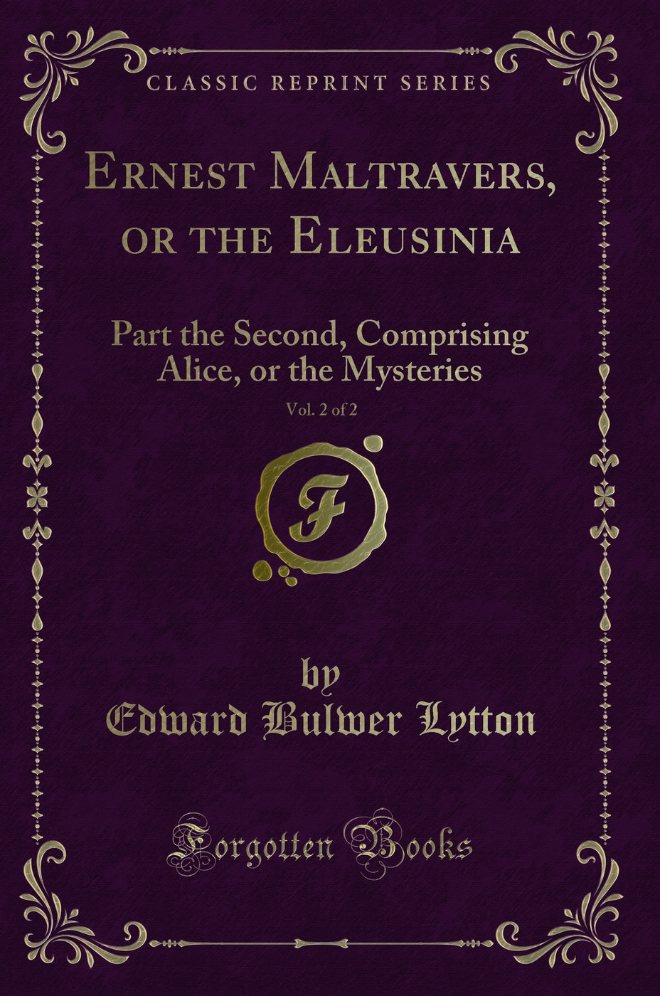 Ernest Maltravers, or the Eleusinia, Vol. 2 of 2: Part the Second, Comprising Alice, or the Mysteries (Classic Reprint)