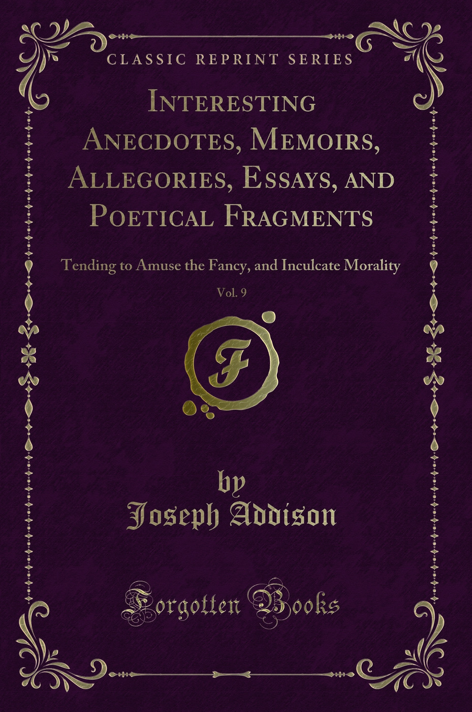 Interesting Anecdotes, Memoirs, Allegories, Essays, and Poetical Fragments, Vol. 9: Tending to Amuse the Fancy, and Inculcate Morality (Classic Reprint)
