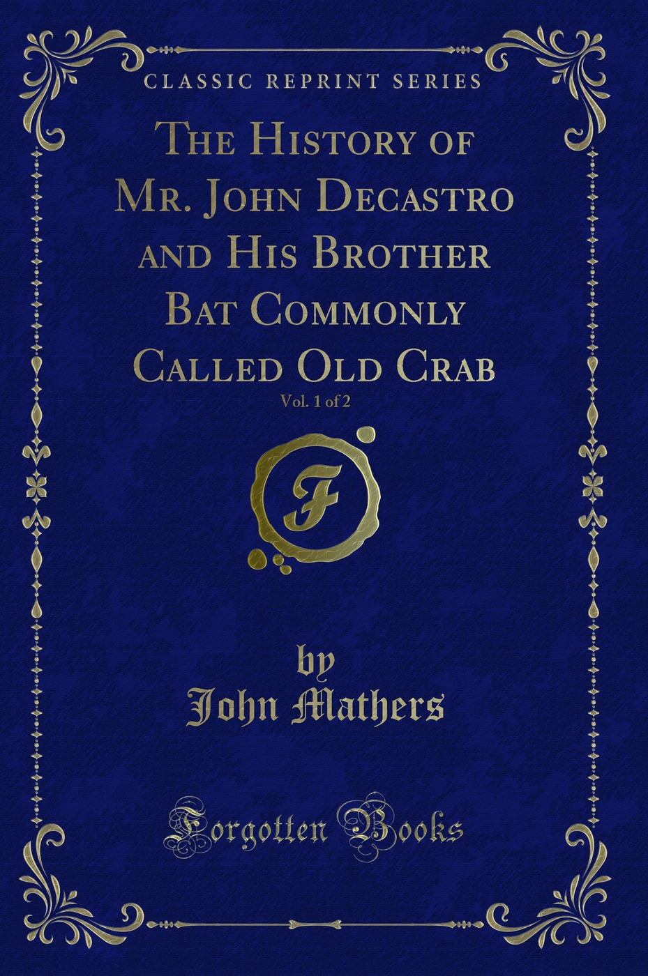 The History of Mr. John Decastro and His Brother Bat Commonly Called Old Crab, Vol. 1 of 2 (Classic Reprint)