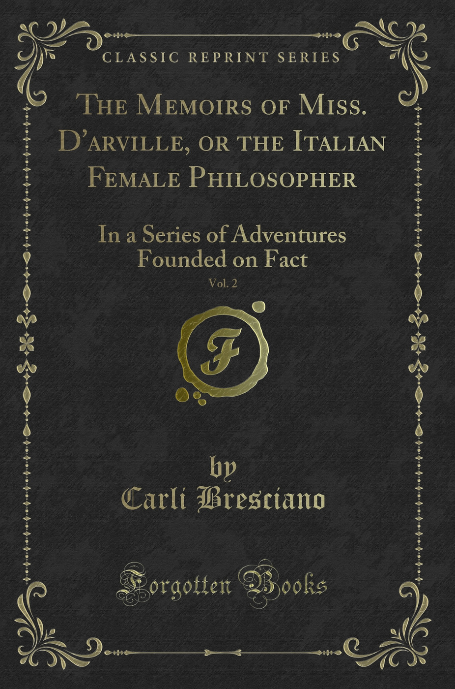 The Memoirs of Miss. D'arville, or the Italian Female Philosopher, Vol. 2: In a Series of Adventures Founded on Fact (Classic Reprint)