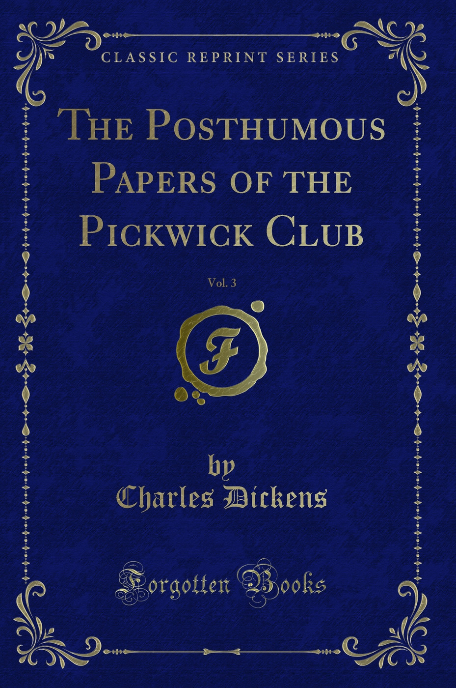The Posthumous Papers of the Pickwick Club, Vol. 3 (Classic Reprint)