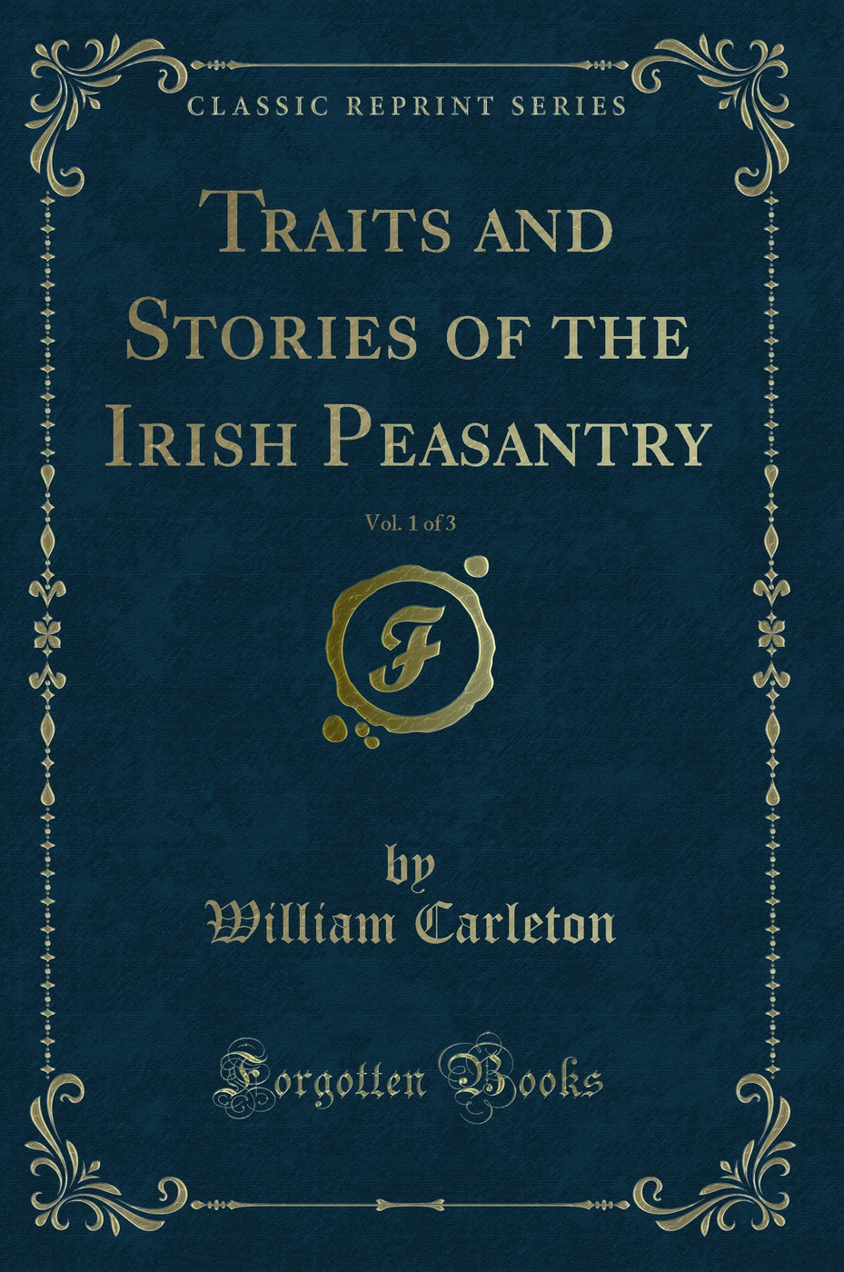 Traits and Stories of the Irish Peasantry, Vol. 1 of 3 (Classic Reprint)