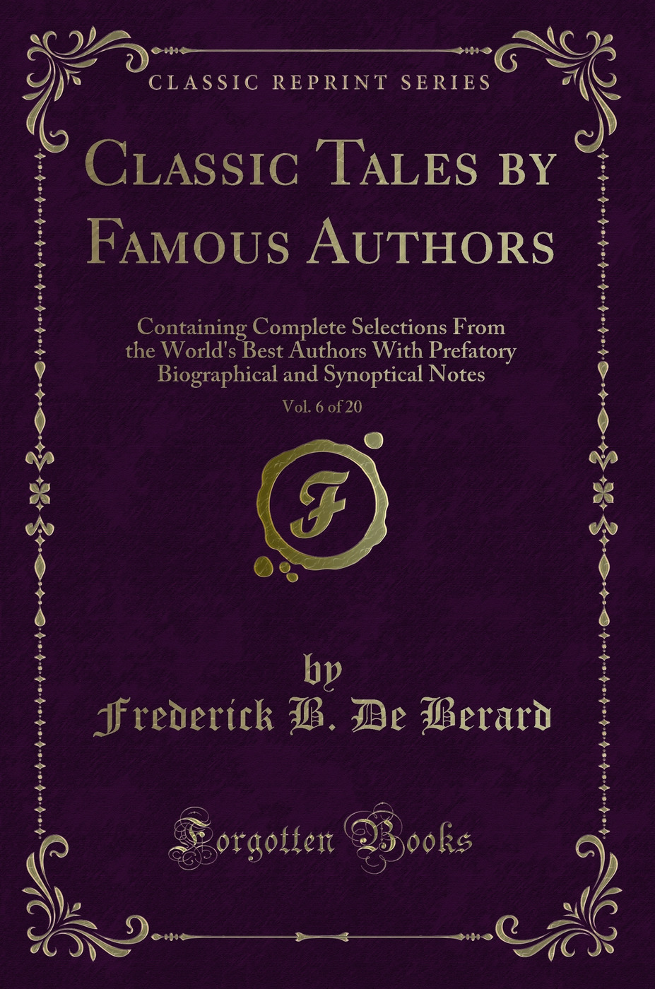 Classic Tales by Famous Authors, Vol. 6 of 20: Containing Complete Selections From the World's Best Authors With Prefatory Biographical and Synoptical Notes (Classic Reprint)