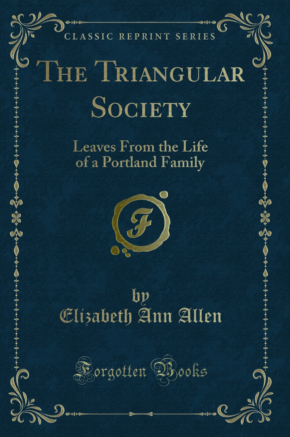 The Triangular Society: Leaves From the Life of a Portland Family (Classic Reprint)
