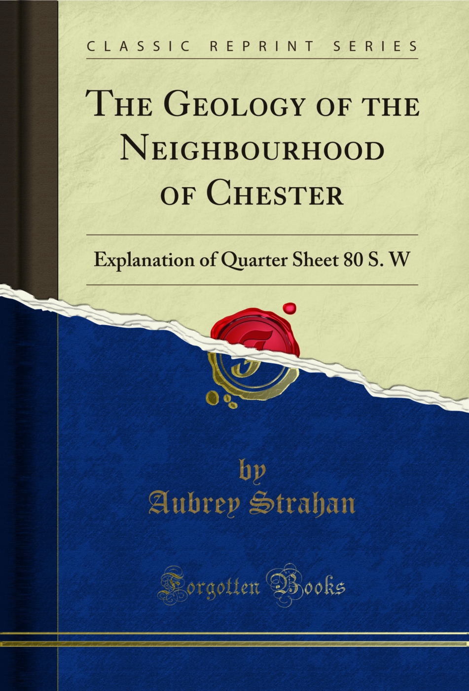 The Geology of the Neighbourhood of Chester: Explanation of Quarter Sheet 80 S. W (Classic Reprint)