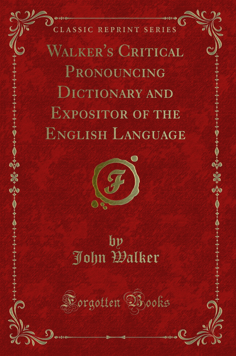 Walker's Critical Pronouncing Dictionary and Expositor of the English Language (Classic Reprint)