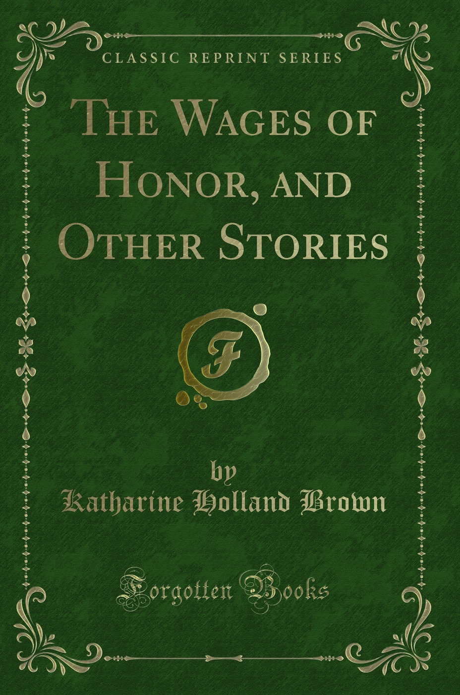 The Wages of Honor, and Other Stories (Classic Reprint)