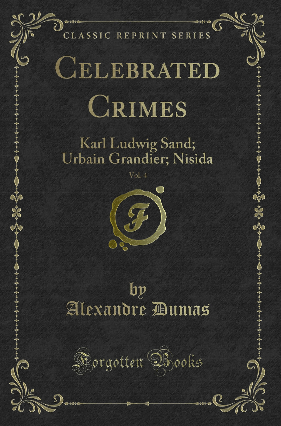 Celebrated Crimes, Vol. 4: Karl Ludwig Sand; Urbain Grandier; Nisida (Classic Reprint)