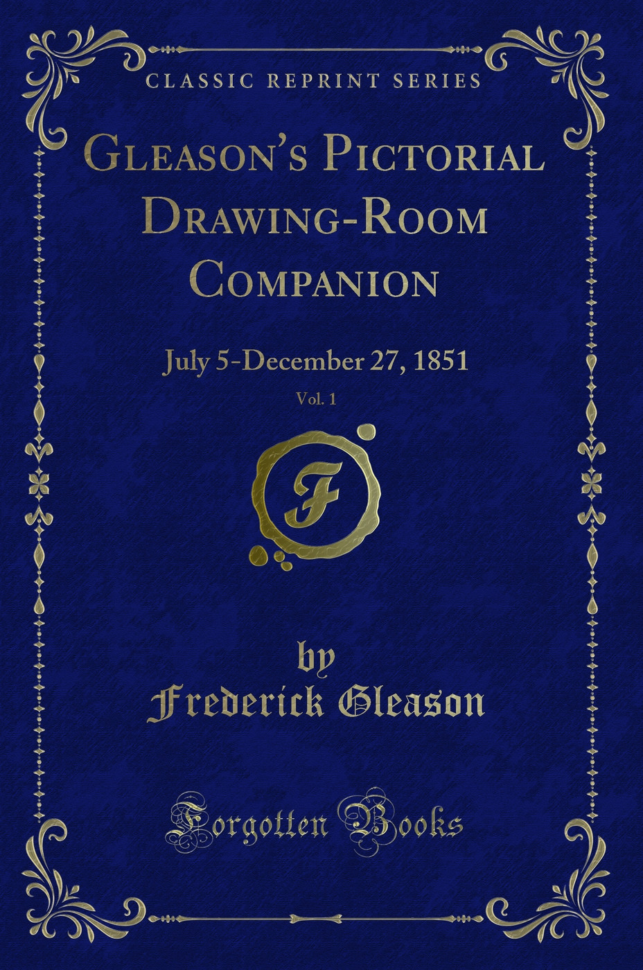 Gleason's Pictorial Drawing-Room Companion, Vol. 1: July 5-December 27, 1851 (Classic Reprint)