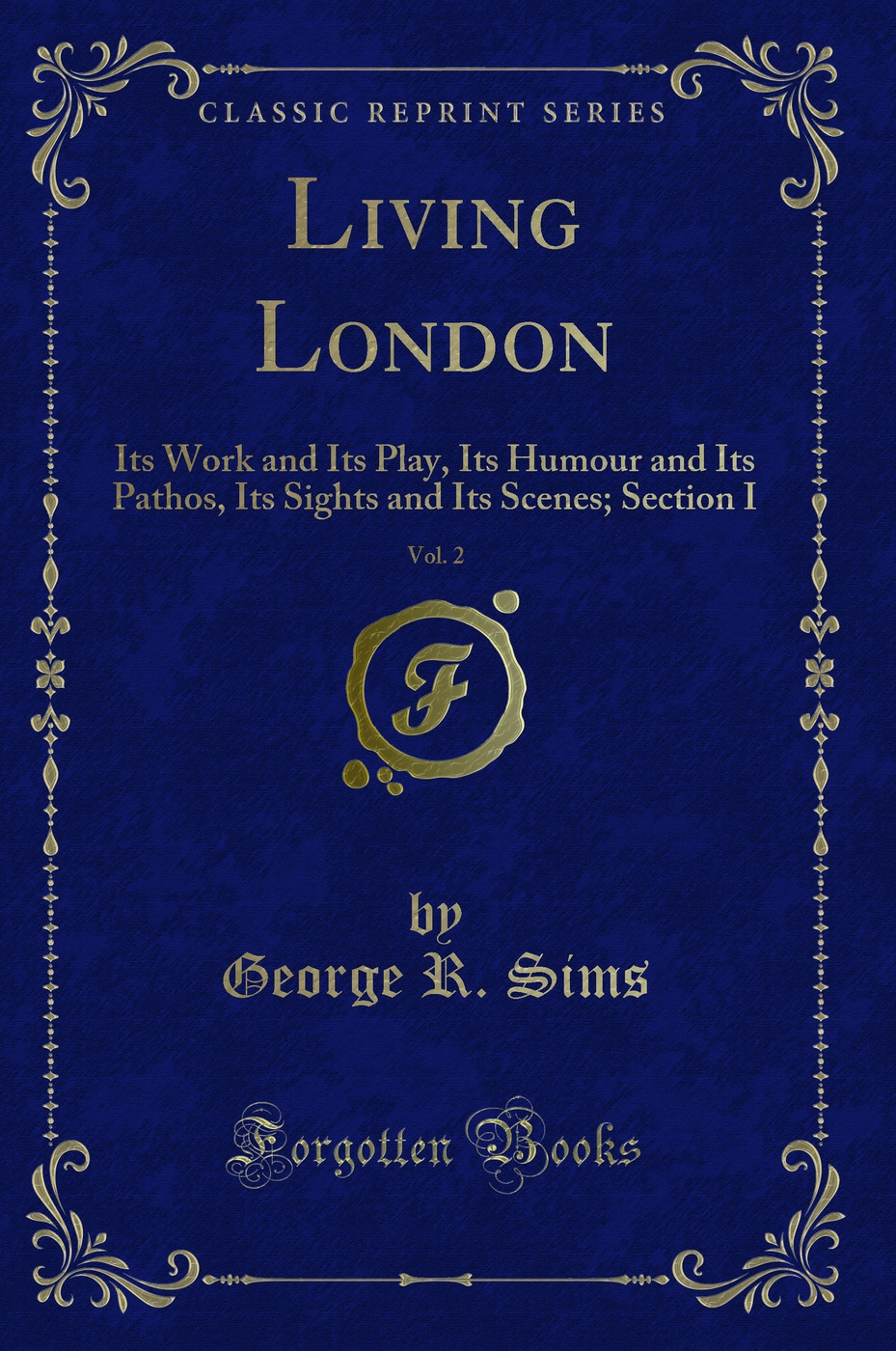 Living London, Vol. 2: Its Work and Its Play, Its Humour and Its Pathos, Its Sights and Its Scenes; Section I (Classic Reprint)