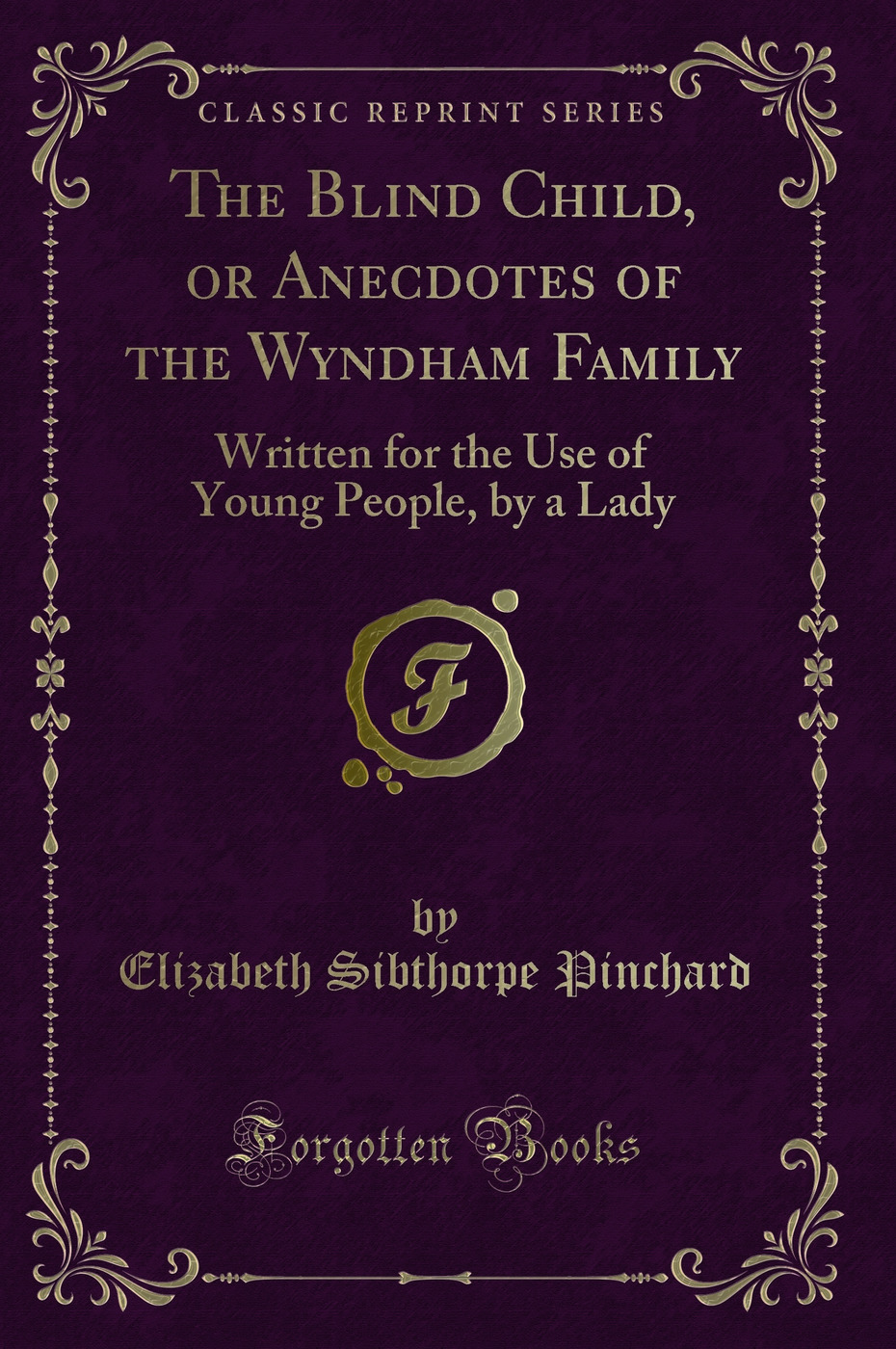 The Blind Child, or Anecdotes of the Wyndham Family: Written for the Use of Young People, by a Lady (Classic Reprint)