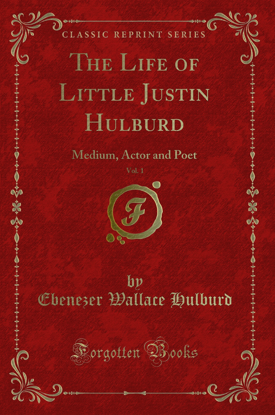 The Life of Little Justin Hulburd, Vol. 1: Medium, Actor and Poet (Classic Reprint)