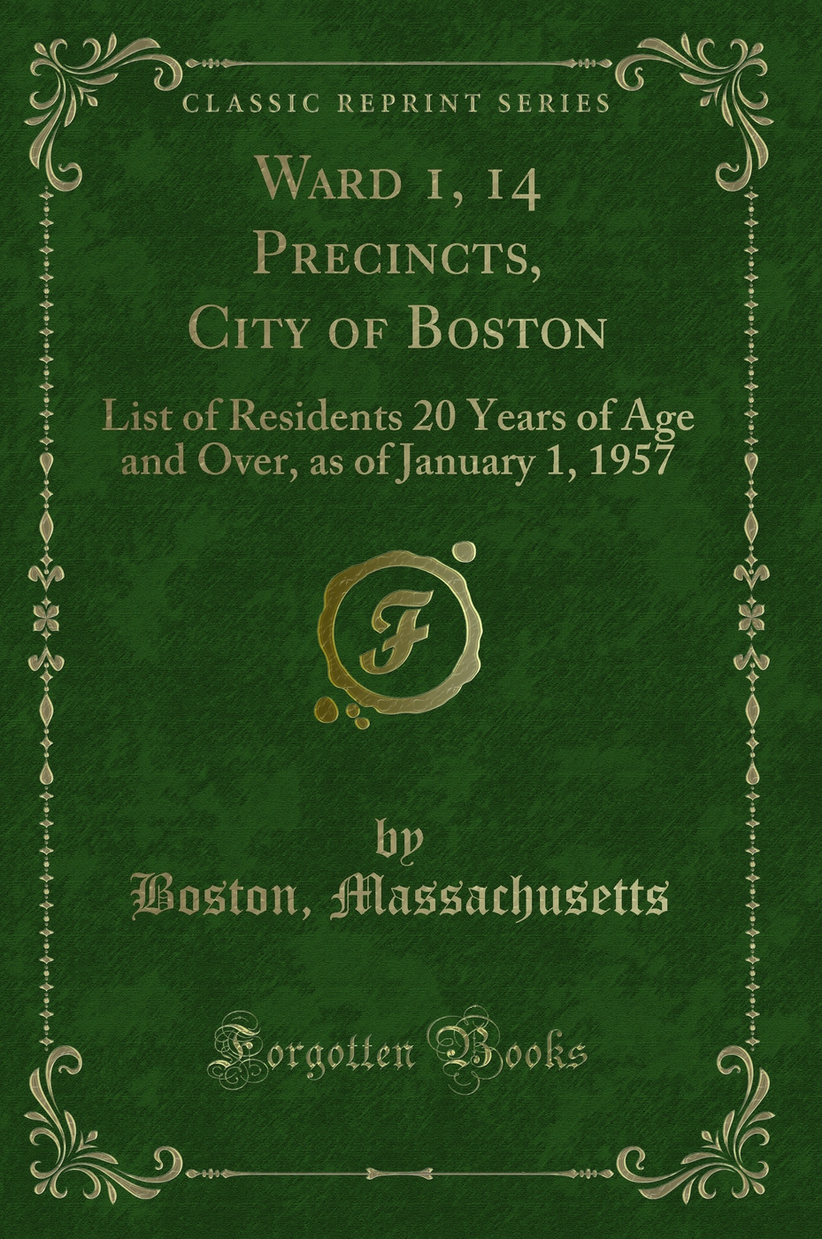 Ward 1, 14 Precincts, City of Boston: List of Residents 20 Years of Age and Over, as of January 1, 1957 (Classic Reprint)