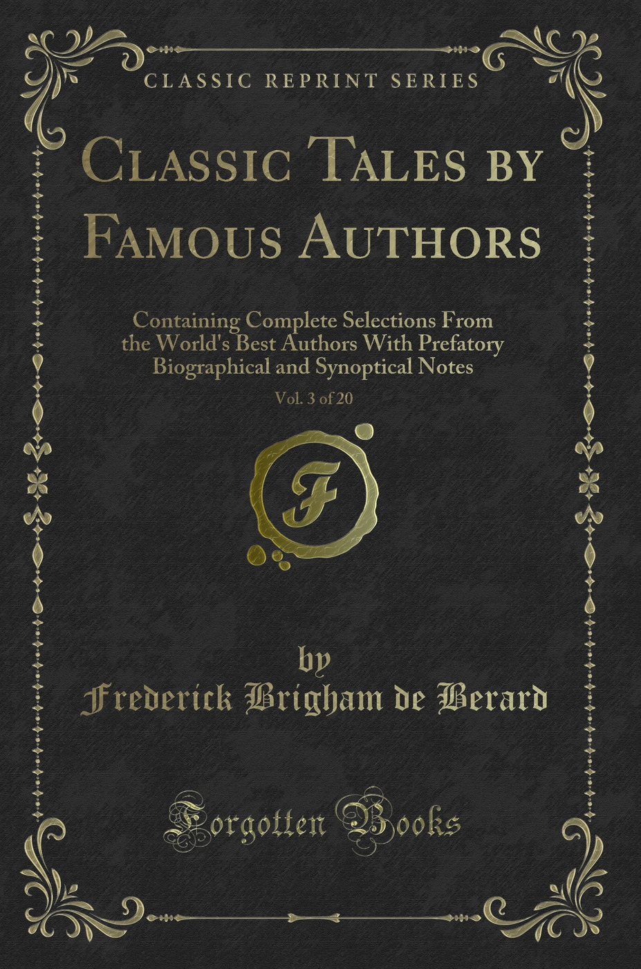 Classic Tales by Famous Authors, Vol. 3 of 20: Containing Complete Selections From the World's Best Authors With Prefatory Biographical and Synoptical Notes (Classic Reprint)
