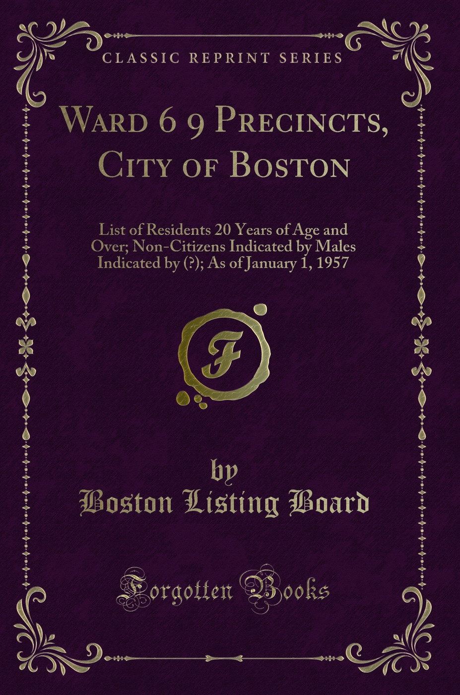 Ward 6 9 Precincts, City of Boston: List of Residents 20 Years of Age and Over; Non-Citizens Indicated by Males Indicated by (°); As of January 1, 1957 (Classic Reprint)