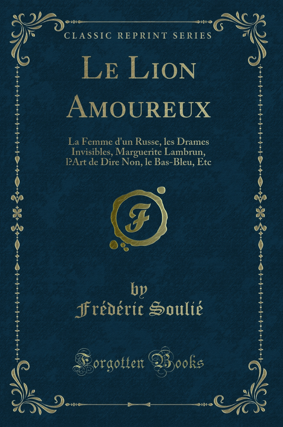 Le Lion Amoureux: La Femme d'un Russe, les Drames Invisibles, Marguerite Lambrun, l’Art de Dire Non, le Bas-Bleu, Etc (Classic Reprint)