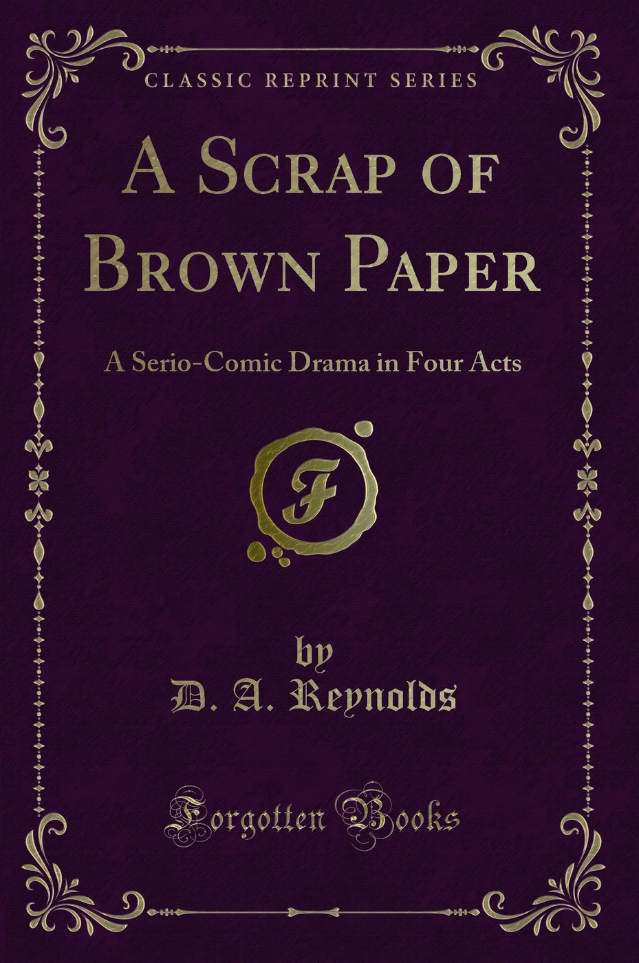 A Scrap of Brown Paper: A Serio-Comic Drama in Four Acts (Classic Reprint)