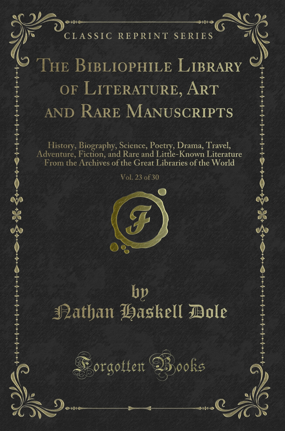 The Bibliophile Library of Literature, Art and Rare Manuscripts, Vol. 23 of 30: History, Biography, Science, Poetry, Drama, Travel, Adventure, Fiction, and Rare and Little-Known Literature From the Archives of the Great Libraries of the World