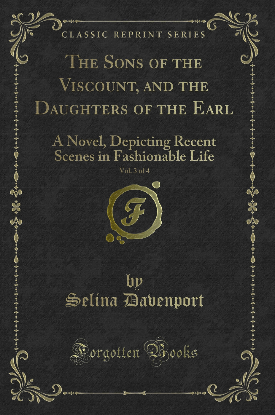 The Sons of the Viscount, and the Daughters of the Earl, Vol. 3 of 4: A Novel, Depicting Recent Scenes in Fashionable Life (Classic Reprint)