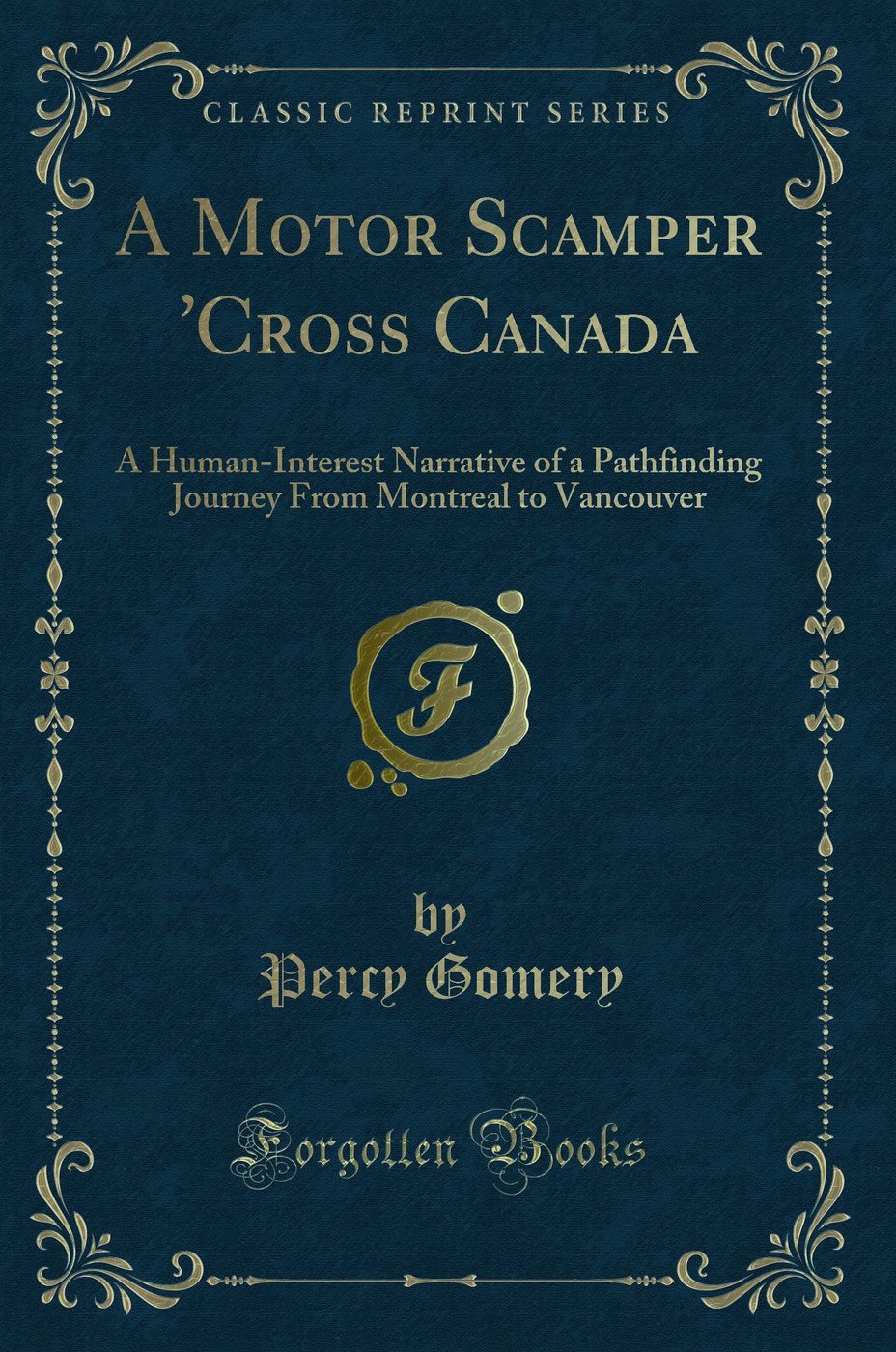 A Motor Scamper 'Cross Canada: A Human-Interest Narrative of a Pathfinding Journey From Montreal to Vancouver (Classic Reprint)