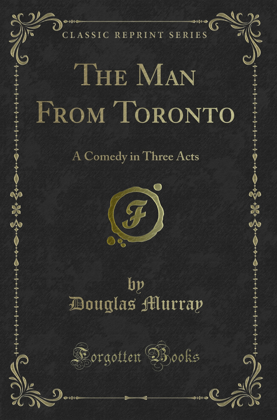 The Man From Toronto: A Comedy in Three Acts (Classic Reprint)