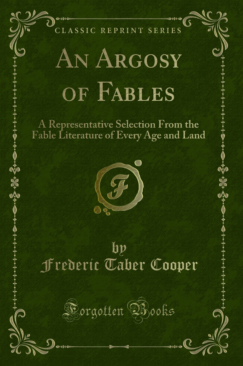 An Argosy of Fables: A Representative Selection From the Fable Literature of Every Age and Land (Classic Reprint)