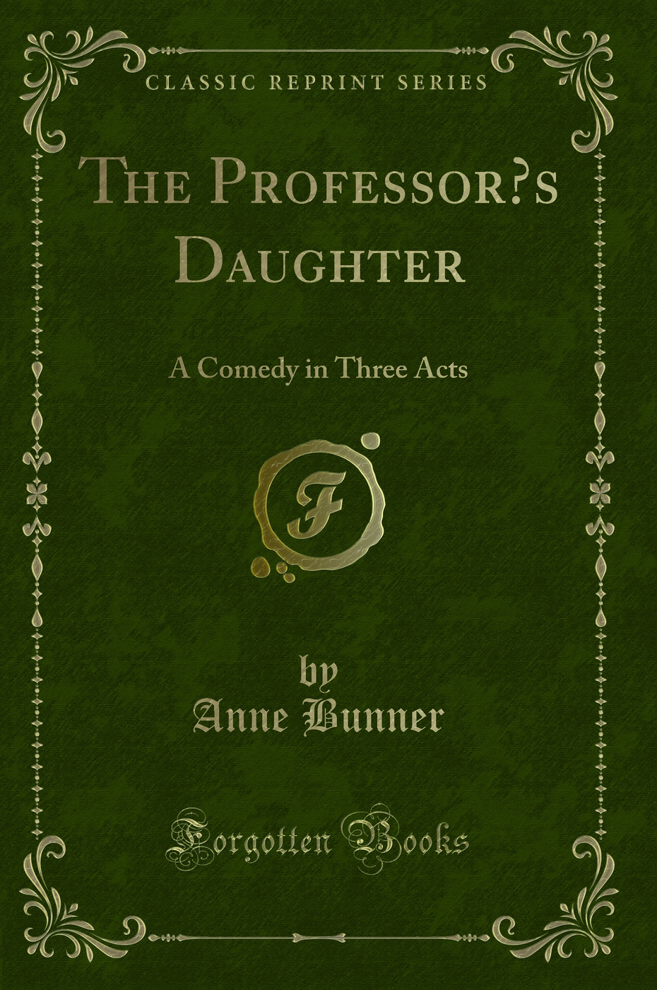 The Professor’s Daughter: A Comedy in Three Acts (Classic Reprint)