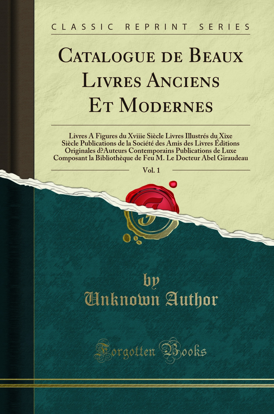 Catalogue de Beaux Livres Anciens Et Modernes, Vol. 1: Livres A Figures du Xviiie Siècle Livres Illustrés du Xixe Siècle Publications de la Société des Amis des Livres Éditions Originales d’Auteurs Contemporains Publications de Luxe Composant la B