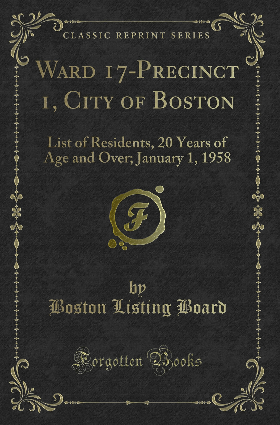 Ward 17-Precinct 1, City of Boston: List of Residents, 20 Years of Age and Over; January 1, 1958 (Classic Reprint)