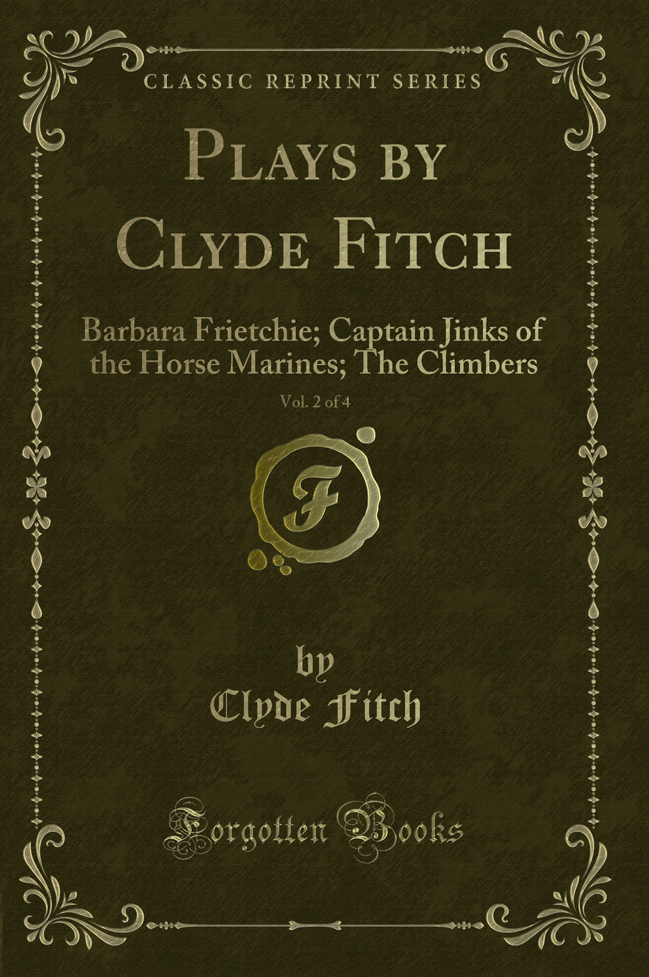 Plays by Clyde Fitch, Vol. 2 of 4: Barbara Frietchie; Captain Jinks of the Horse Marines; The Climbers (Classic Reprint)