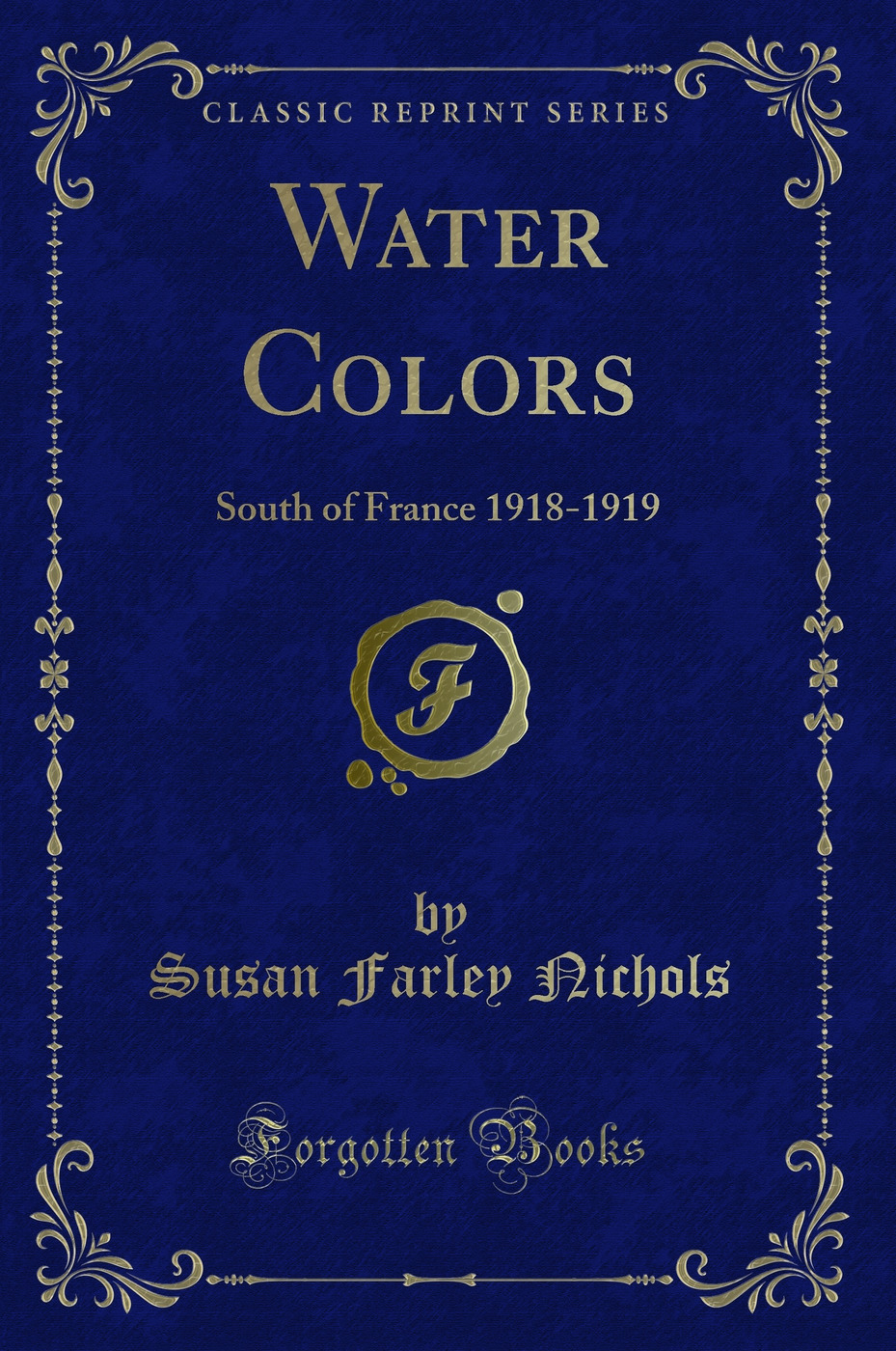 Water Colors: South of France 1918-1919 (Classic Reprint)
