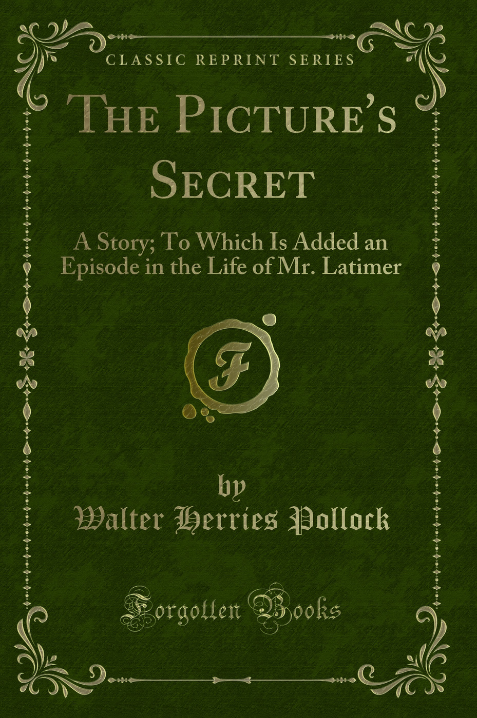 The Picture's Secret: A Story; To Which Is Added an Episode in the Life of Mr. Latimer (Classic Reprint)